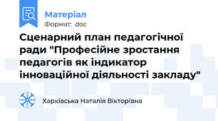 Сценарний план педагогічної ради "Професійне зростання педагогів як індикатор інноваційної діяльності закладу"