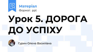 Урок 5. ДОРОГА ДО УСПІХУ