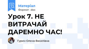 Урок 7. НЕ ВИТРАЧАЙ ДАРЕМНО ЧАС!