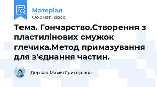 Тема. Гончарство.Створення з пластилінових смужок глечика.Метод примазування для з′єднання частин.