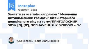 Заняття за освітнім напрямом " Мовлення дитини.Основи грамоти" дітей старшого дошкільного віку на тему:"ПРИГОЛОСНИЙ ЗВУК [Л], [Л’], ПОЗНАЧЕННЯ ЇХ БУКВОЮ – Л-"