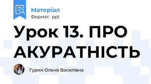 Урок 13. ПРО АКУРАТНІСТЬ