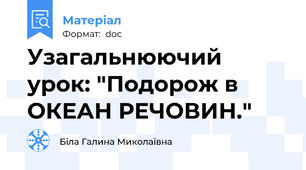 Узагальнюючий урок: "Подорож в ОКЕАН РЕЧОВИН."
