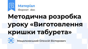 Методична розробка уроку «Виготовлення кришки табурета»