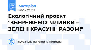 Екологічний проєкт "ЗБЕРЕЖЕМО  ЯЛИНКИ – ЗЕЛЕНІ КРАСУНІ  РАЗОМ!"