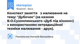 Конспект заняття   з малювання на тему: "Дубочок" (за казкою  В.О.Сухомлинського «Дуб під вікном») з використанням нетрадиційної техніки малювання - друк).