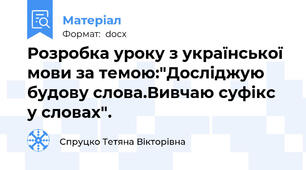Розробка уроку з української мови за темою:"Досліджую будову слова.Вивчаю суфікс у словах".