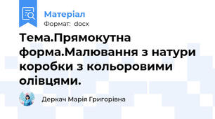 Тема.Прямокутна форма.Малювання з натури коробки з кольоровими олівцями.