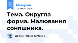 Тема. Округла форма. Малювання соняшника.