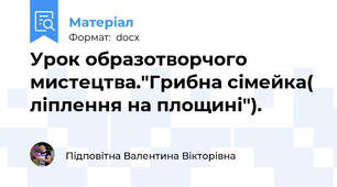 Урок образотворчого мистецтва."Грибна сімейка( ліплення на площині").