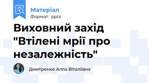 Виховний захід  "Втілені мрії про  незалежність"