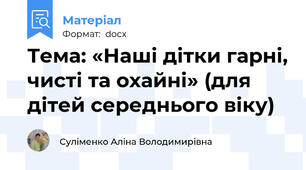 Тема: «Наші дітки гарні, чисті та охайні» (для дітей середнього віку)