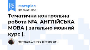 Тематична контрольна робота №4. АНГЛІЙСЬКА МОВА ( загально мовний курс ).