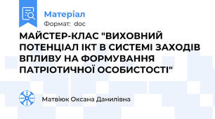 МАЙСТЕР-КЛАС "ВИХОВНИЙ ПОТЕНЦІАЛ ІКТ В СИСТЕМІ ЗАХОДІВ ВПЛИВУ НА ФОРМУВАННЯ ПАТРІОТИЧНОЇ ОСОБИСТОСТІ"