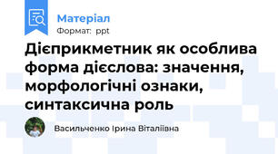 Дієприкметник як особлива форма дієслова: значення, морфологічні ознаки, синтаксична роль