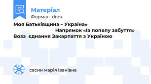 Моя Батьківщина – Україна»                                                                           Напрямок «Із попелу забуття»     Воззʹєднання Закарпаття з Україною