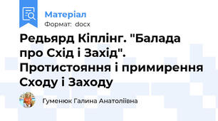 Редьярд Кіплінг. "Балада про Схід і Захід". Протистояння і примирення Сходу і Заходу