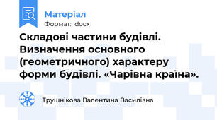 Складові частини будівлі. Визначення основного (геометричного) характеру форми будівлі. «Чарівна країна».