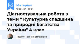 Діагностувальна робота з теми " Культурна спадщина та природні багатства України" 4 клас