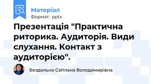 Презентація "Практична риторика. Аудиторія. Види слухання. Контакт з аудиторією".