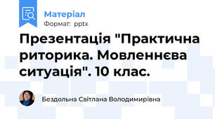 Презентація "Практична риторика. Мовленнєва ситуація". 10 клас.