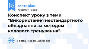 Конспект уроку з теми "Використання нестандартного обладнання за методом колового тренування".