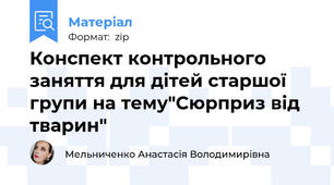 Конспект контрольного заняття для дітей старшої групи на тему"Сюрприз від тварин"