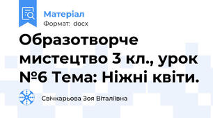 Образотворче мистецтво 3 кл., урок №6 Тема: Ніжні квіти.