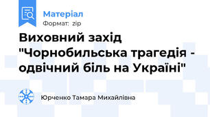 Виховний захід "Чорнобильська трагедія - одвічний біль на Україні"
