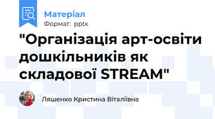 "Організація арт-освіти дошкільників як складової STREAM"