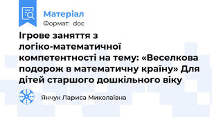 Ігрове заняття з логіко-математичної компетентності на тему: «Веселкова подорож в математичну країну» Для дітей старшого дошкільного віку