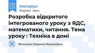 Розробка відкритого інтегрованого уроку з ЯДС, математики, читання. Тема уроку : Техніка в домі
