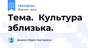 Тема.	Культура зблизька.