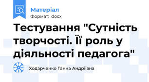 Тестування "Сутність творчості. Її роль у діяльності педагога"