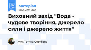 Виховний захід "Вода - чудове творіння, джерело сили і джерело життя"