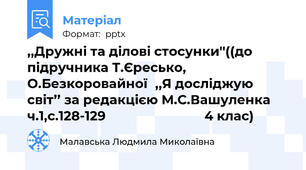 ,,Дружні та ділові стосунки''((до підручника Т.Єресько, О.Безкоровайної,,Я досліджую світ’’ за редакцією М.С.Вашуленка ч.1,с.128-129                            4 клас)