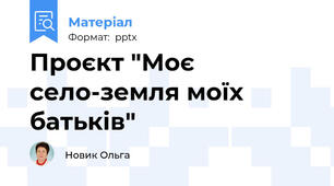 Проєкт "Моє село-земля моїх батьків"
