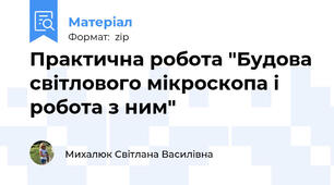 Практична робота "Будова світлового мікроскопа і робота з ним"