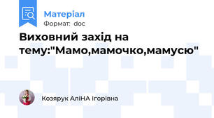 Виховний захід на тему:"Мамо,мамочко,мамусю"