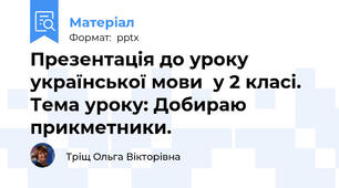 Презентація до уроку української мови  у 2 класі.  Тема уроку: Добираю прикметники.