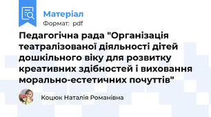Педагогічна рада "Організація театралізованої діяльності дітей дошкільного віку для розвитку креативних здібностей і виховання морально-естетичних почуттів"