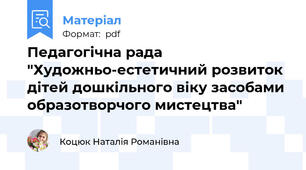 Педагогічна рада "Художньо-естетичний розвиток дітей дошкільного віку засобами образотворчого мистецтва"