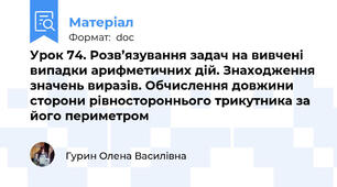 Урок 74. Розв’язування задач на вивчені випадки арифметичних дій. Знаходження значень виразів. Обчислення довжини сторони рівностороннього трикутника за його периметром