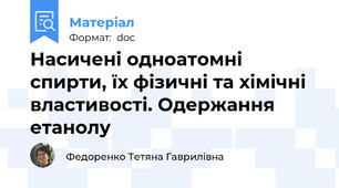 Насичені одноатомні спирти, їх фізичні та хімічні властивості. Одержання  етанолу