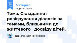 Тема. Складання і розігрування діалогів за темами, близькими до життєвого   досвіду дітей.
