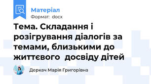 Тема. Складання і розігрування діалогів за темами, близькими до життєвого  досвіду дітей