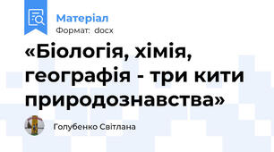 «Біологія, хімія, географія - три кити природознавства»