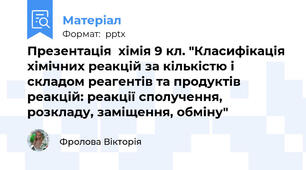 Презентація  хімія 9 кл. "Класифікація хімічних реакцій за кількістю і складом реагентів та продуктів реакцій: реакції сполучення, розкладу, заміщення, обміну"
