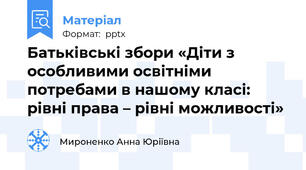 Батьківські збори «Діти з особливими освітніми потребами в нашому класі: рівні права – рівні можливості»