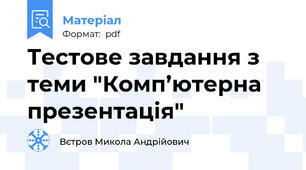 Тестове завдання з теми "Комп’ютерна презентація"